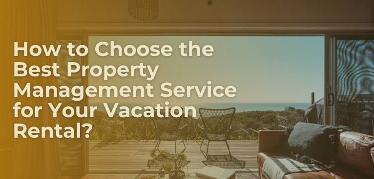 How to Choose the Best Property Management Service for Your Vacation Rental?